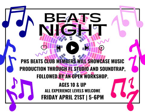 Beats Night flyer. Colorful music notes and soundwaves surround text that says: "Beats Night - PHS Beats Club members will showcase music production through FL Studio and Soundtrap, followed by an open workshop - Ages 10 & up - All experience levels welcome - Friday April 21st from 5-6PM."